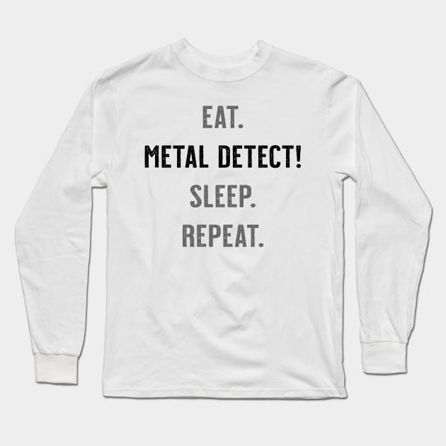 Eat. Metal Detect! Sleep. Repeat. Long Sleeve T-Shirt by DTECTN